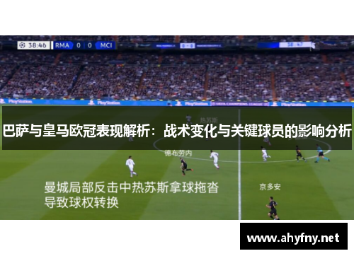 巴萨与皇马欧冠表现解析：战术变化与关键球员的影响分析